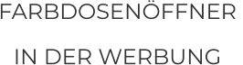 FARBDOSENÖFFNER  IN DER WERBUNG